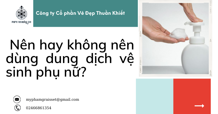 Nên hay không nên dùng dung dịch vệ sinh phụ nữ?