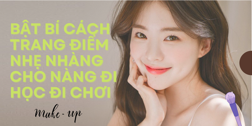 Bật bí cách trang điểm nhẹ nhàng cho nàng đi học, đi chơi