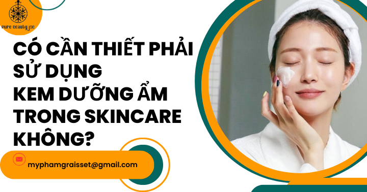 Có cần thiết phải sử dụng kem dưỡng ẩm trong skincare không?