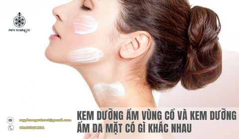 Kem dưỡng ẩm vùng cổ và kem dưỡng ẩm da mặt có gì khác nhau