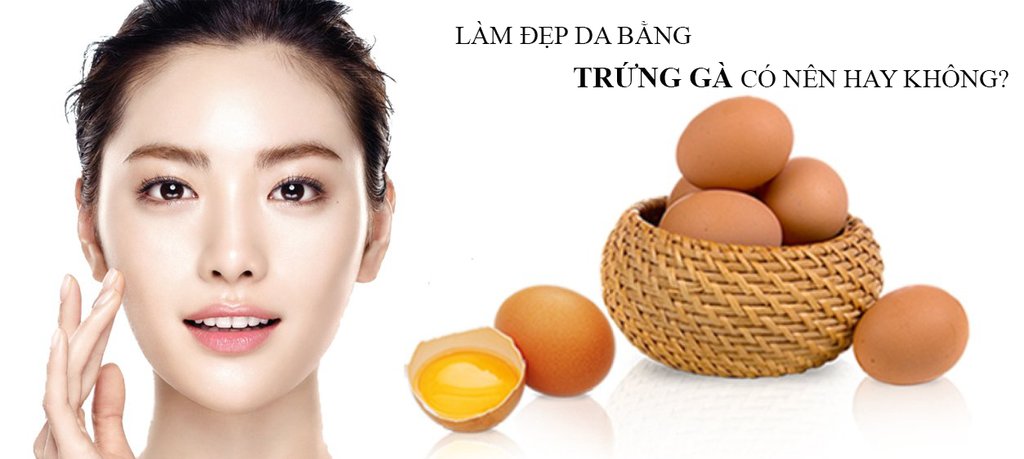Làm đẹp da mặt bằng trứng gà có nên hay không?