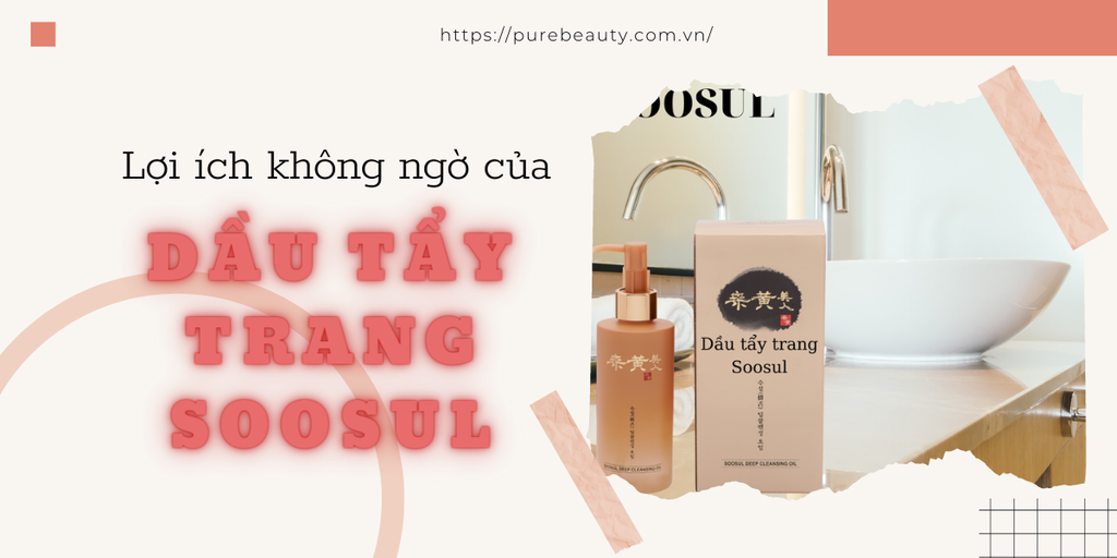 Lợi ích không ngờ khi sử dụng dầu tẩy trang Soosul | Vẻ Đẹp Thuần Khiết