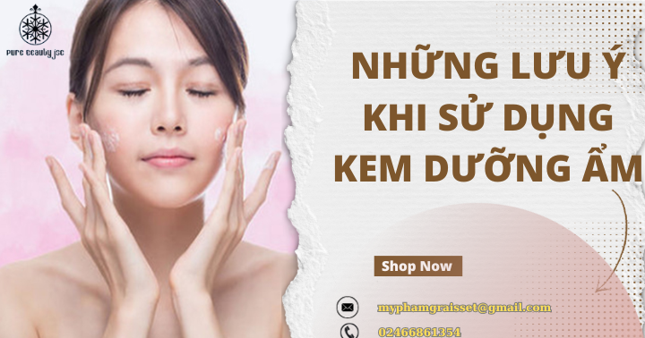 Những lưu ý khi sử dụng kem dưỡng ẩm – Công ty Cổ phần Vẻ Đẹp Thuần Khiết