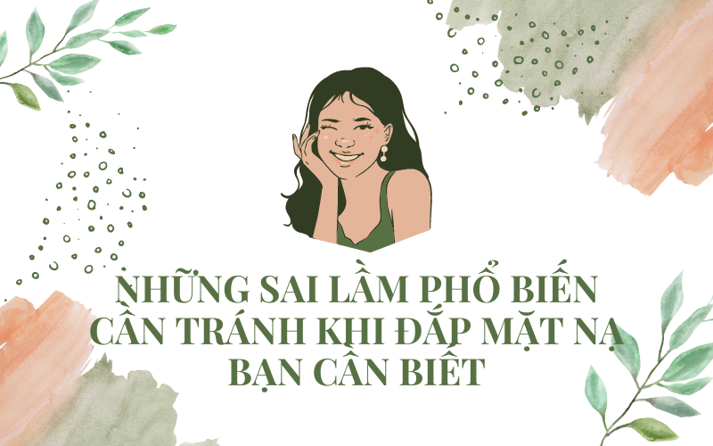 Những sai lầm phổ biến cần tránh khi đắp mặt nạ bạn cần biết