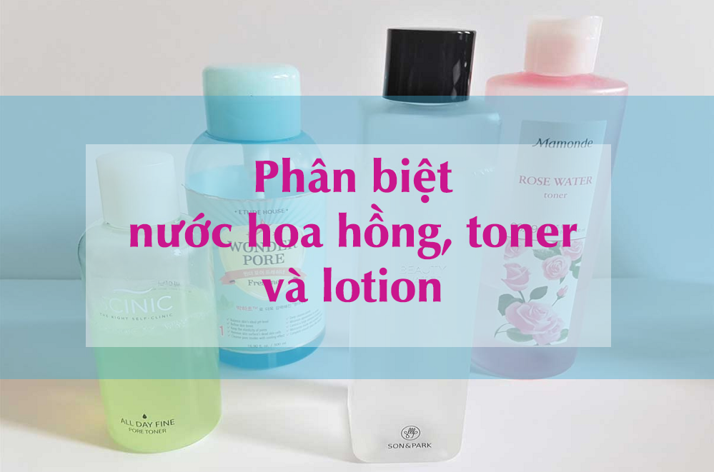 Phân biệt nước hoa hồng, toner và lotion tác dụng