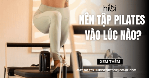 Nên tập Pilates vào lúc nào để đạt hiệu quả tốt nhất cơ thể?