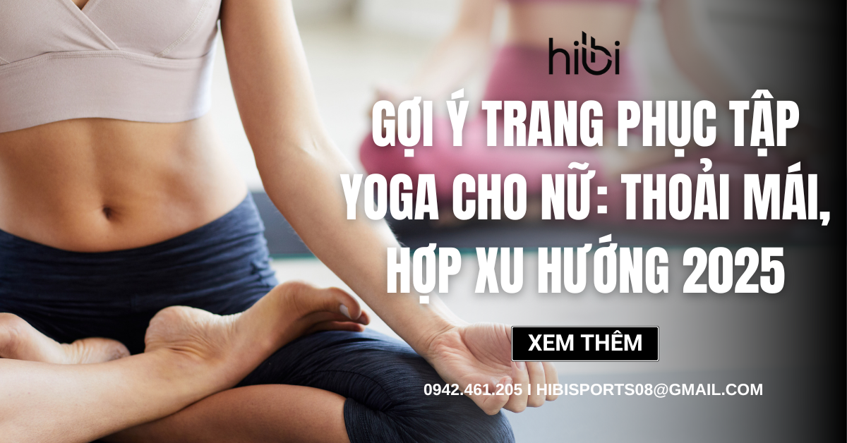 Gợi ý trang phục tập yoga cho nữ​: Thoải mái, hợp xu hướng 2025