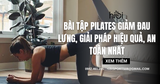 Bài tập Pilates giảm đau lưng, giải pháp hiệu quả, an toàn nhất