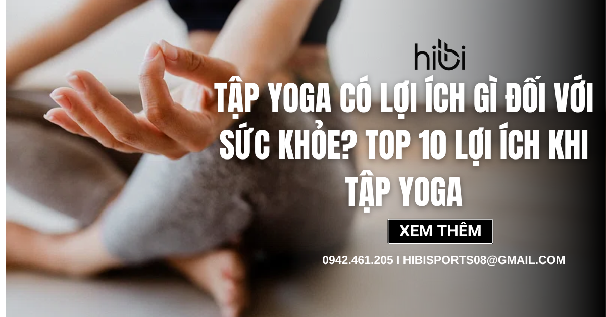 Tập yoga có lợi ích gì đối với sức khỏe? Top 10 lợi ích khi tập yoga