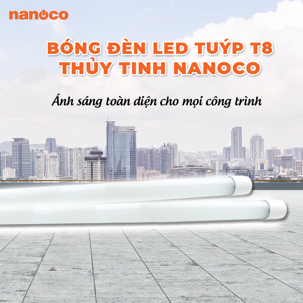 Đèn LED tuýp T8 thủy tinh Nanoco – Mang ánh sáng toàn diện đến mọi công trình