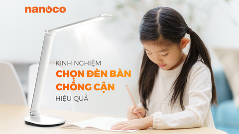 KINH NGHIỆM CHỌN ĐÈN BÀN CHỐNG CẬN HIỆU QUẢ - LƯU ĐỂ BẢO VỆ ĐÔI MẮT!