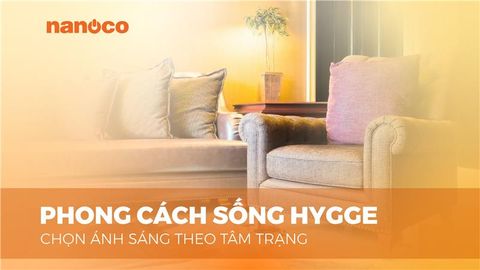 PHONG CÁCH SỐNG HYGGE - CHỌN ÁNH SÁNG THEO TÂM TRẠNG