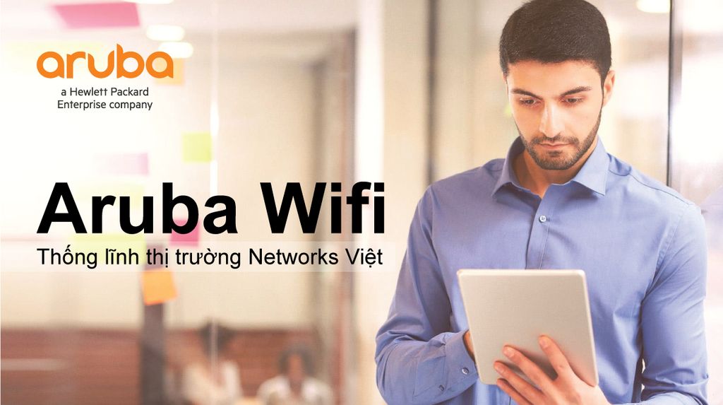 Aruba Wifi thống lĩnh thị trường Networks Việt