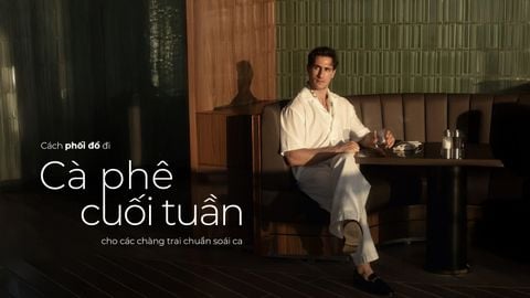 CÁCH PHỐI ĐỒ ĐI CÀ PHÊ CUỐI TUẦN CHO CÁC CHÀNG TRAI CHUẨN SOÁI CA