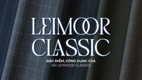 VẢI LEYMOOR CLASSICS LÀ GÌ? ĐẶC ĐIỂM, CÔNG DỤNG CỦA VẢI LEYMOOR CLASSICS
