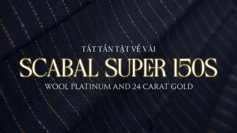 TẤT TẦN TẬT VỀ VẢI SCABAL SUPER 150S WOOL PLATINUM AND 24 CARAT GOLD