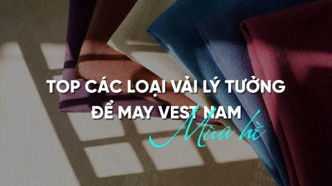 TOP CÁC LOẠI VẢI LÝ TƯỞNG ĐỂ MAY VEST NAM MÙA HÈ