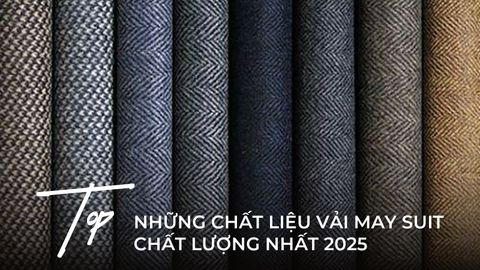 ​​​​​​​TOP NHỮNG CHẤT LIỆU VẢI MAY SUIT CHẤT LƯỢNG NHẤT 2025