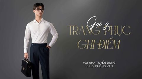 GỢI Ý TRANG PHỤC GHI ĐIỂM VỚI NHÀ TUYỂN DỤNG KHI ĐI PHỎNG VẤN