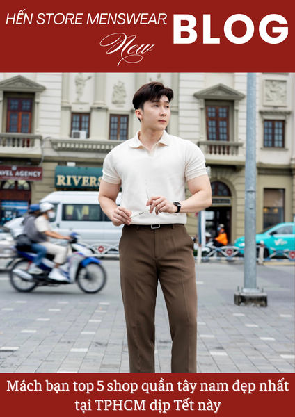 Mách bạn top 5 shop quần tây nam đẹp nhất tại TPHCM dịp Tết này
