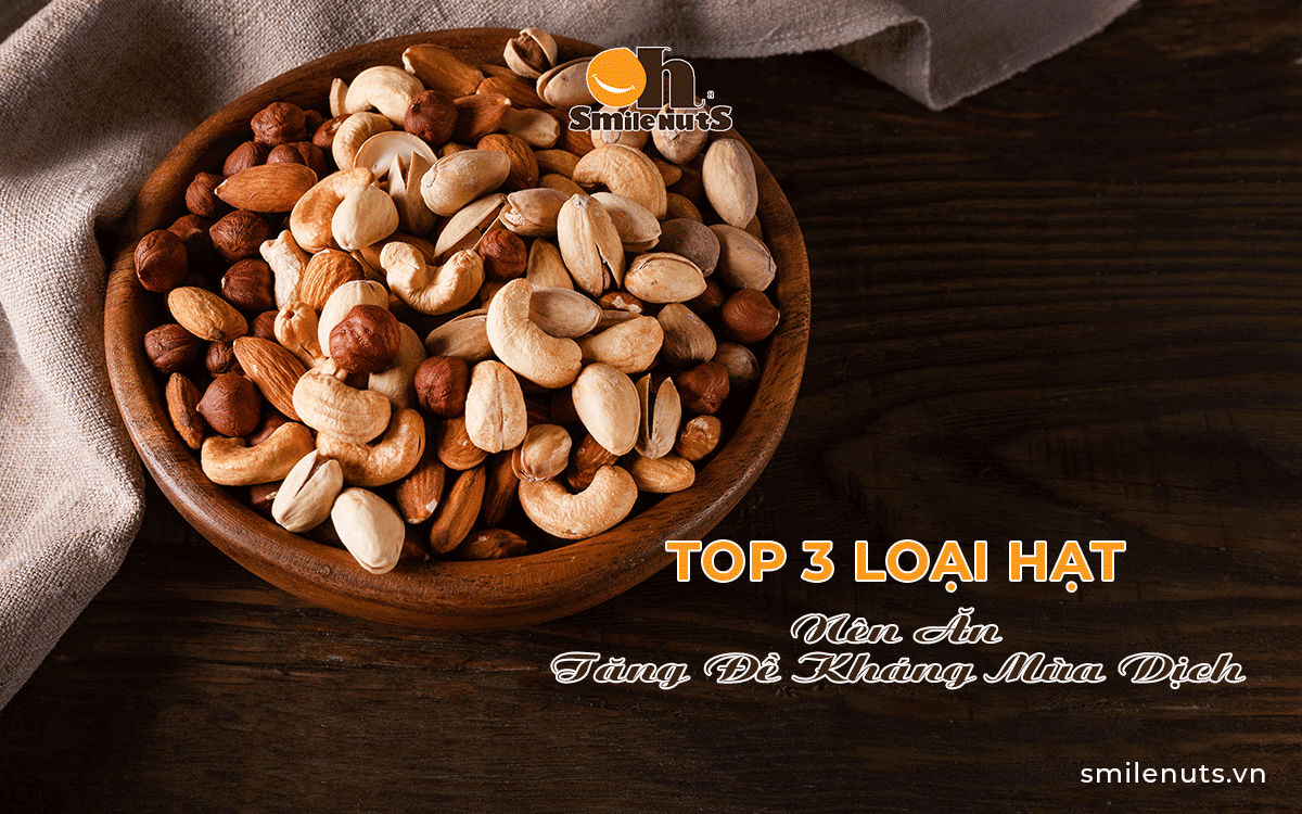 Top 3 Loại Hạt Nên Ăn Tăng Đề Kháng Mùa Dịch