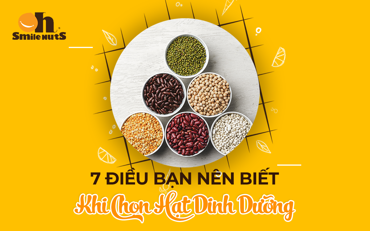 7 Điều Bạn Nên Biết Khi Lựa Chọn Các Loại Hạt Dinh Dưỡng Chất Lượng
