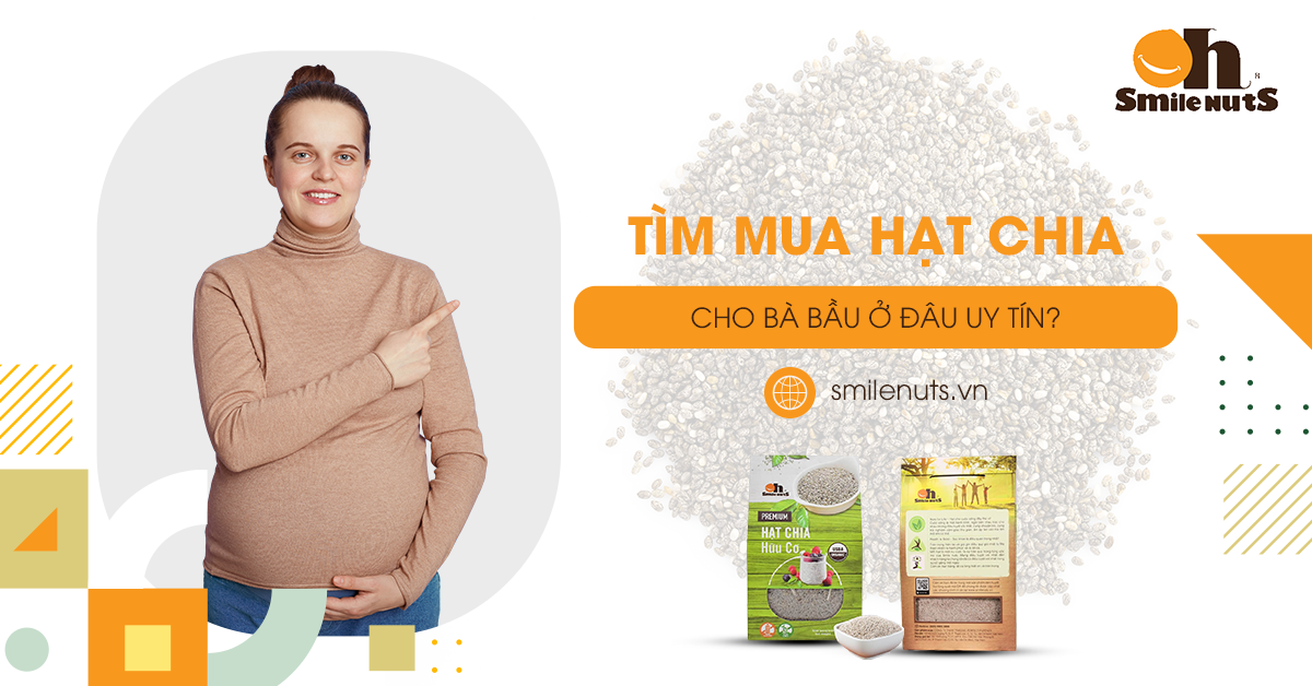 Tìm Mua Hạt Chia Cho Bà Bầu Ở Đâu Uy Tín?