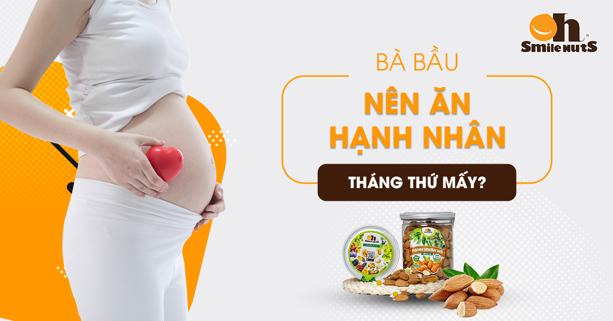 Bà Bầu Nên Ăn Hạnh Nhân Tháng Thứ Mấy?