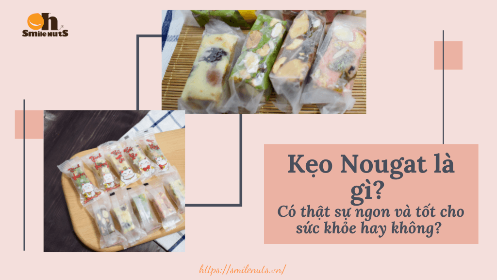 Kẹo Nougat là gì? Có thật sự ngon và tốt cho sức khỏe hay không?