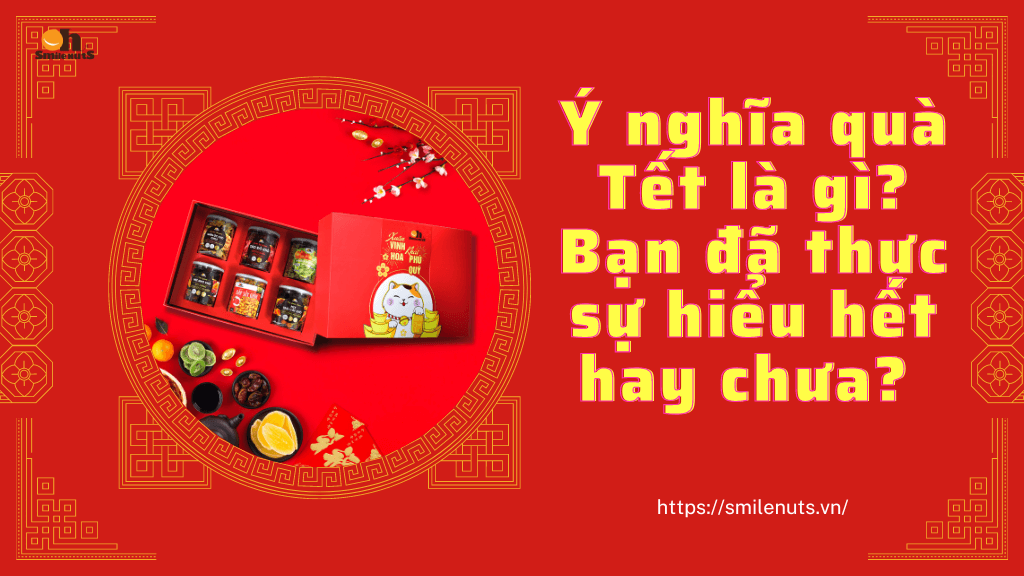 Ý nghĩa quà Tết là gì? Bạn đã thực sự hiểu hết hay chưa?