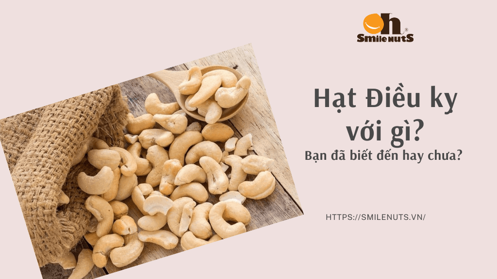 Hạt Điều kỵ với gì? Bạn đã biết đến hay chưa?