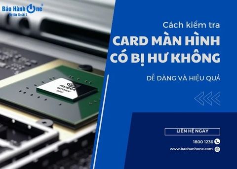 Cách kiểm tra card màn hình có bị hư không dễ dàng và hiệu quả