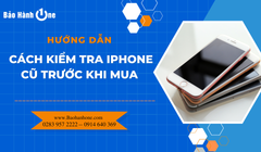 Hướng dẫn cách kiểm tra iPhone cũ trước khi mua