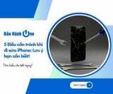 5 Điều cần tránh khi đi sửa iPhone: Lưu ý bạn cần biết