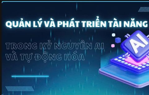 Quản Lý và Phát Triển Tài Năng Trong Kỷ Nguyên AI và Tự Động Hóa