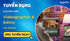 [HOT] Tuyển dụng Videographer & Editor – Mức lương hấp dẫn