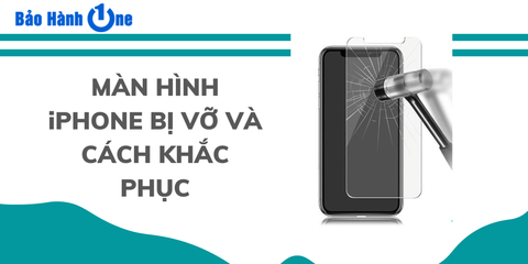 Màn hình iPhone bị vỡ và cách xử lý như thế nào?