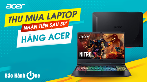 Thu Mua Laptop ACER Giá Cao, hơn 4.000 đánh giá 5* TẠI HỒ CHÍ MINH