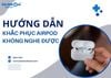 Cách khắc phục AirPod không nghe được chỉ trong vài giây