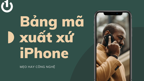 Cách tra cứu bảng mã xuất xứ iPhone đơn giản, nhanh chóng