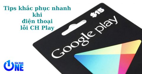 3 Cách khắc phục khi điện thoại lỗi CH Play