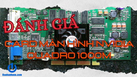 Đánh giá chi tiết card màn hình NVIDIA Quadro 1000M