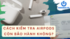 Cách kiểm tra Airpods còn bảo hành không?