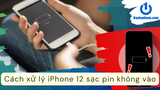 Cách xử lý iPhone 12 sạc pin không vào