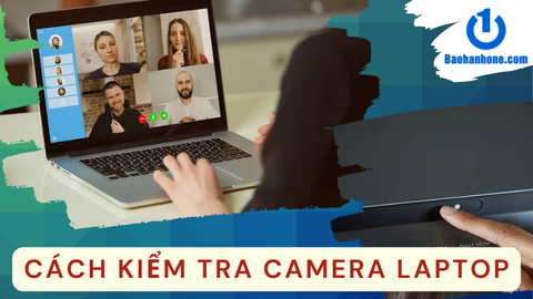 Cách kiểm tra camera laptop đơn giản, hiệu quả