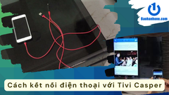 Hướng dẫn cách kết nối điện thoại với Tivi Casper