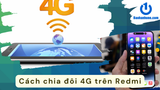 Hướng dẫn cách chia sẻ 4G trên Redmi