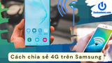 Cách chia sẻ 4G trên Samsung đơn giản