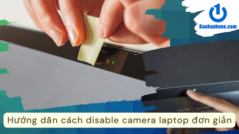 Hướng dẫn cách disable camera laptop đơn giản và nhanh chóng