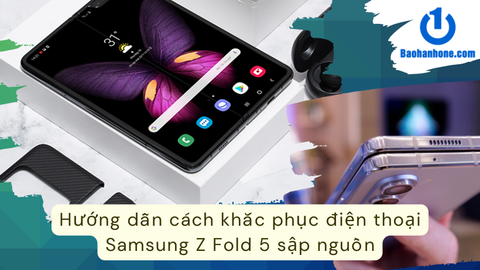 Hướng dẫn cách khắc phục điện thoại Samsung Z Fold 5 sập nguồn